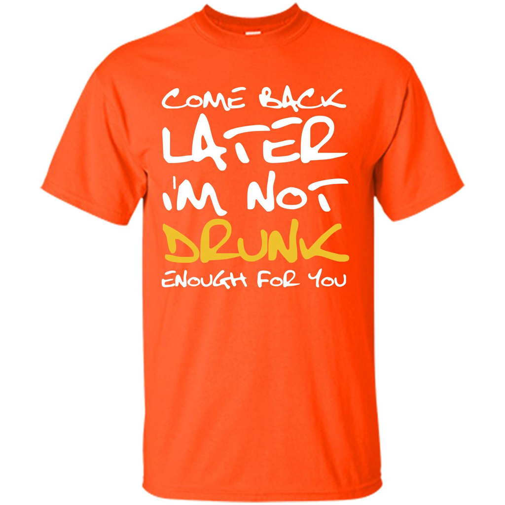 Beer T-shirt Come Back Later I'm Not Drunk Enough For You T-shirt Orange