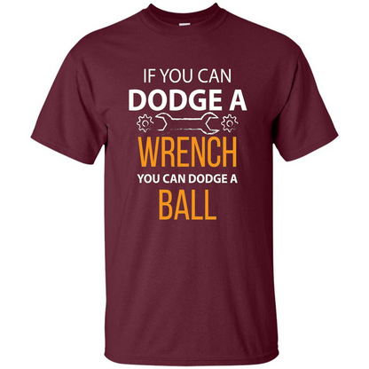 If You Can Dodge A Wrench You Can Dodge A Ball T-shirt Maroon