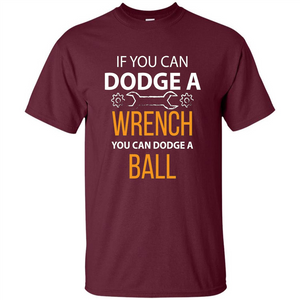 If You Can Dodge A Wrench You Can Dodge A Ball T-shirt