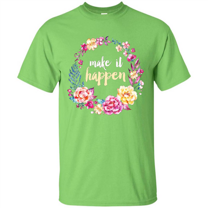 Make It Happen T-shirt Floral Wreath Script Typography T-shirt Lime