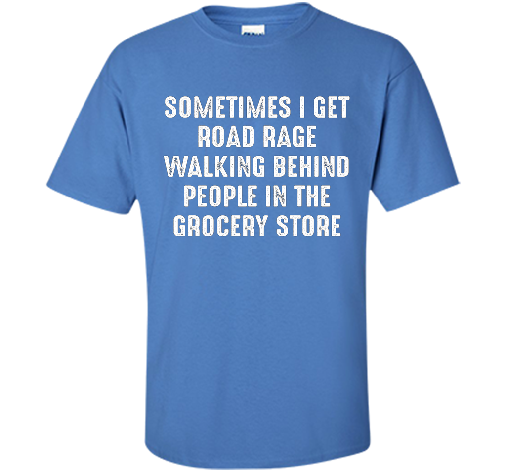 Road Rage Walking Behind People At The Grocery Store TShirt shirt Iris