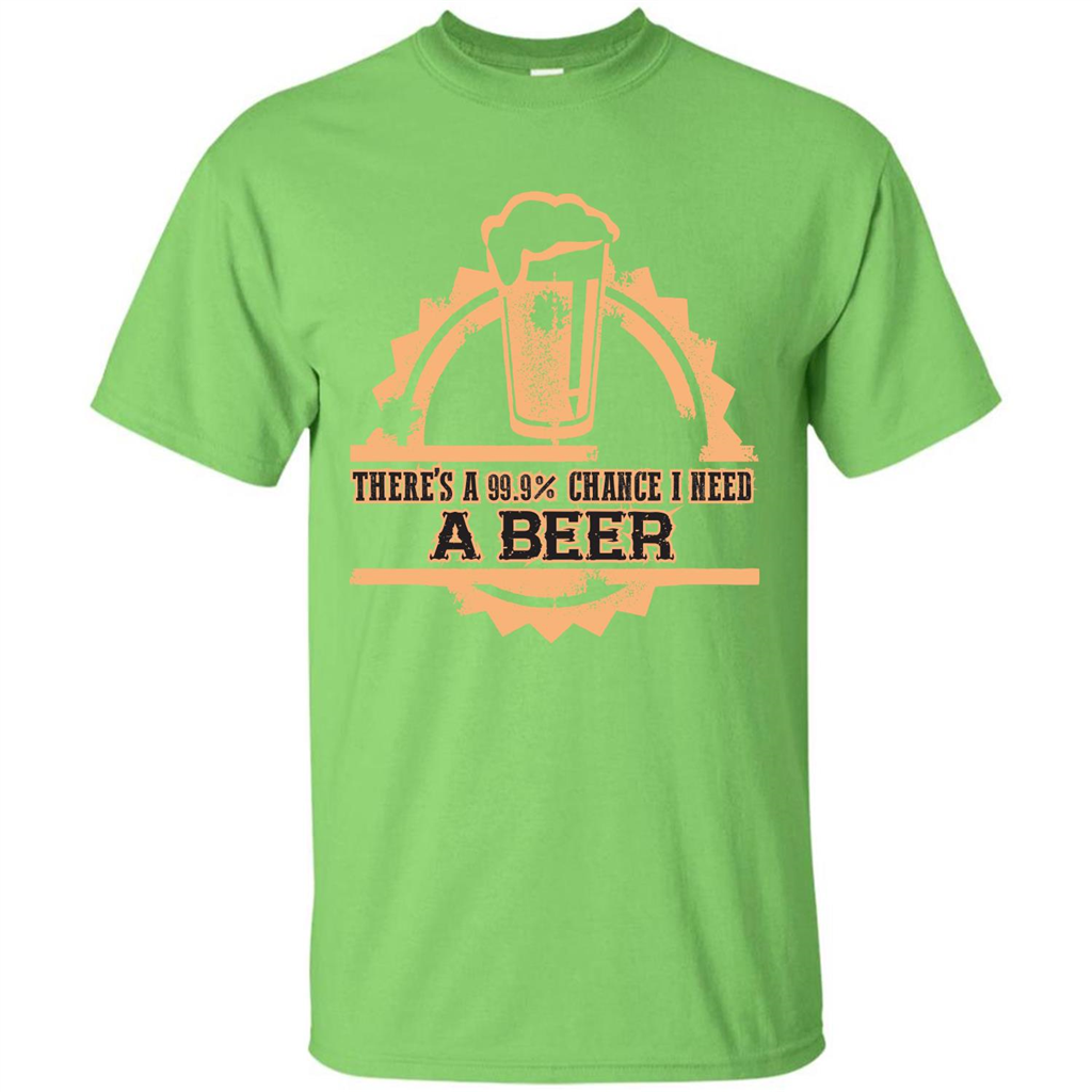 Beer T-shirt There‰۪s A 99.9 Chance I Need A Beer Lime
