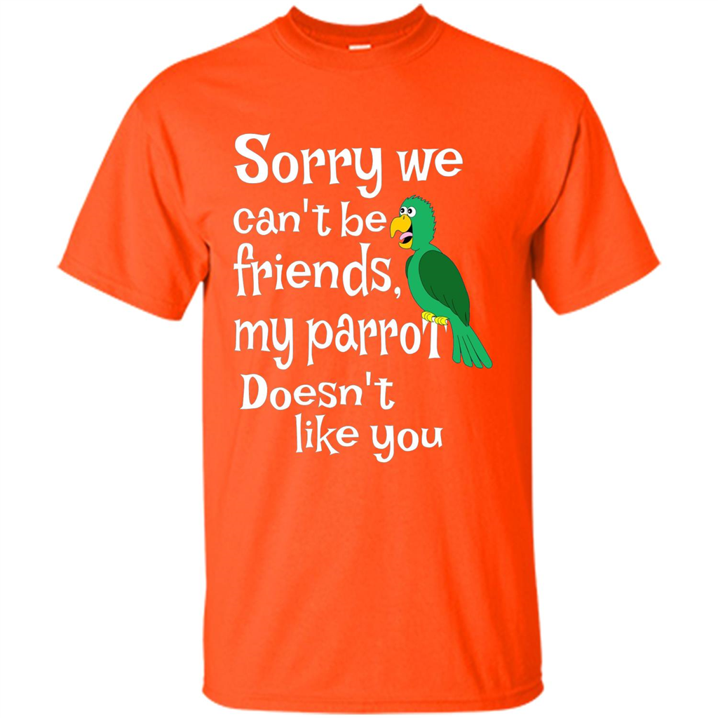 Can't Be Friends Parrot Doesn't Like You Funny Cute T-shirt Orange