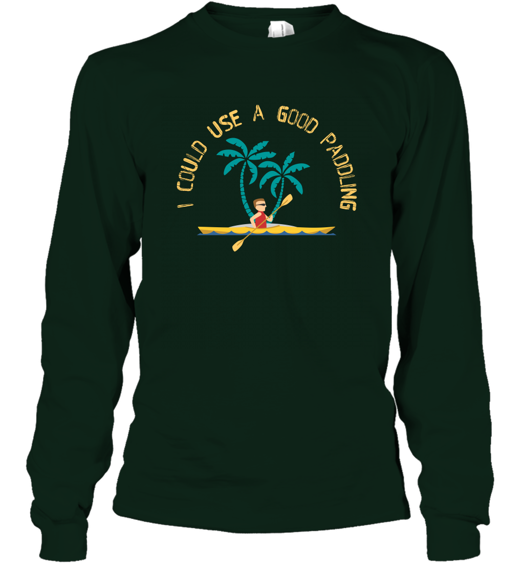 I Could Use A Good Paddling Paddle Shirt Long Sleeve T-Shirt Long Sleeve T-Shirt Forest Green