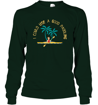 I Could Use A Good Paddling Paddle Shirt Long Sleeve T-Shirt Long Sleeve T-Shirt Forest Green
