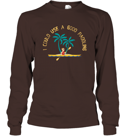 I Could Use A Good Paddling Paddle Shirt Long Sleeve T-Shirt Long Sleeve T-Shirt Dark Chocolate