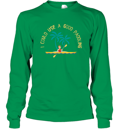 I Could Use A Good Paddling Paddle Shirt Long Sleeve T-Shirt Long Sleeve T-Shirt Irish Green