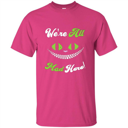 We're All Mad Here T-shirt Funny Cat T-shirt Heliconia