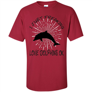 I Just Freaking Love Dolphins T-shirt