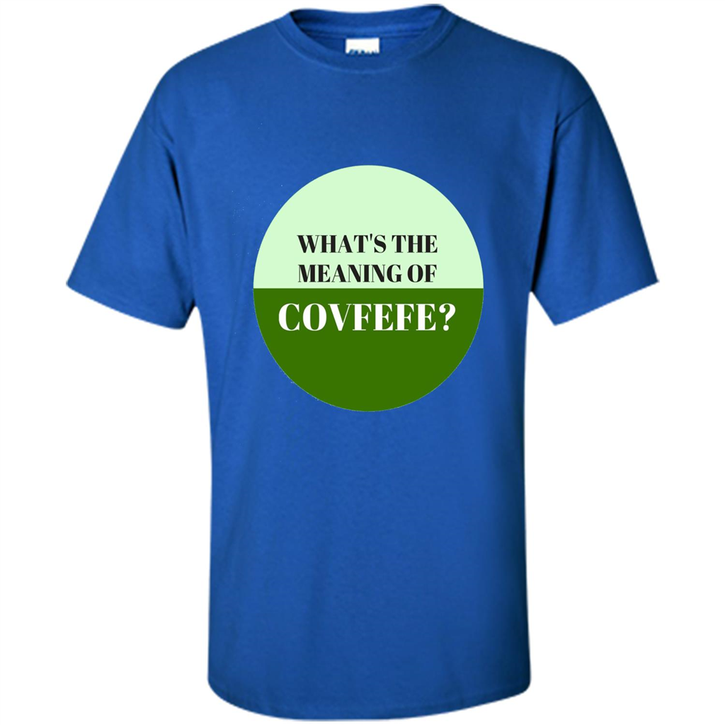 Tweets Covfefe T-shirt What's The Meaning Of Covfefe? Royal