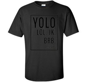 Christian T-shirt Yolo Lol Jk Brb Jesus T-shirt