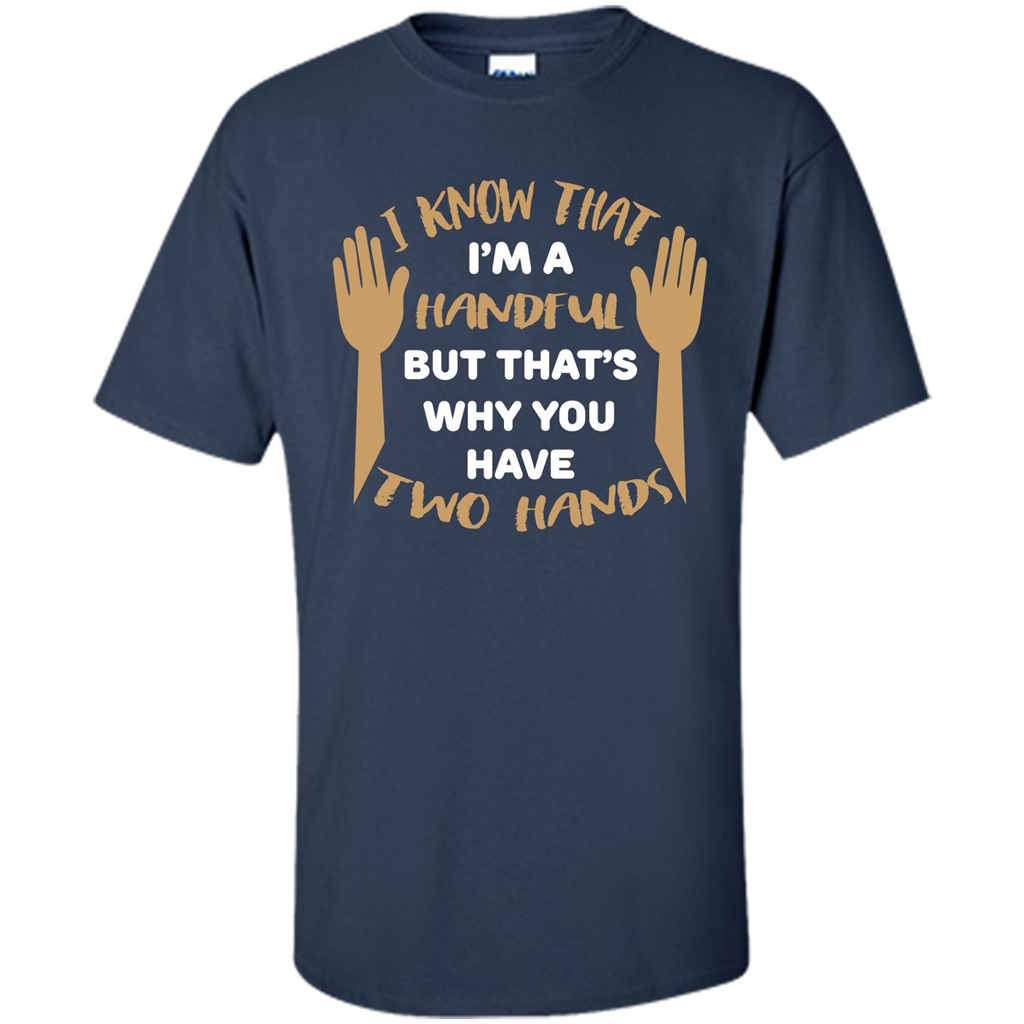 Handful T-shirt I Know that I'm Handful But That's Why You Have Two Hands Navy