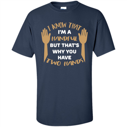 Handful T-shirt I Know that I'm Handful But That's Why You Have Two Hands Navy