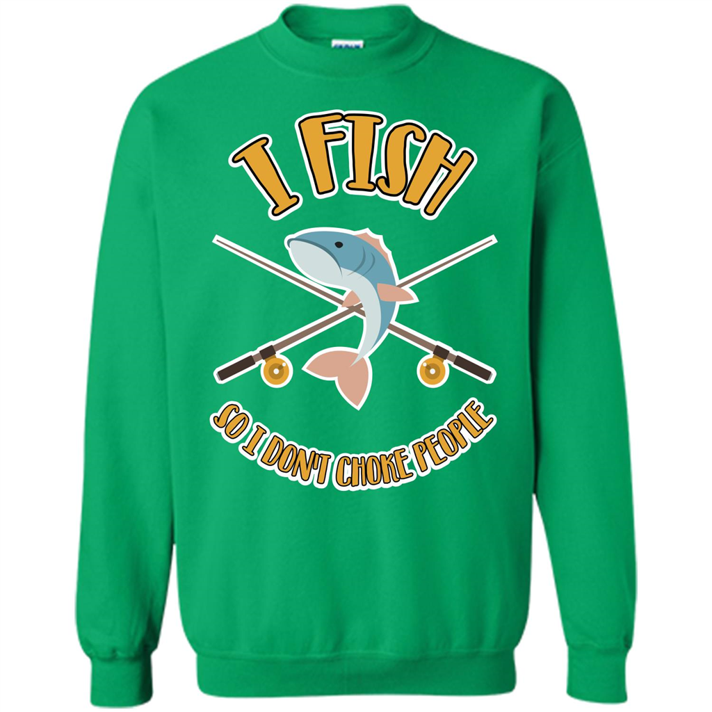 Fishing T-shirt I Fish So I Don't Choke People Irish Green