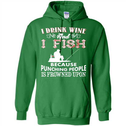 Wine T-shirt I Drink Wine And I Fish Because Punching People Is Frowned Upon Irish Green