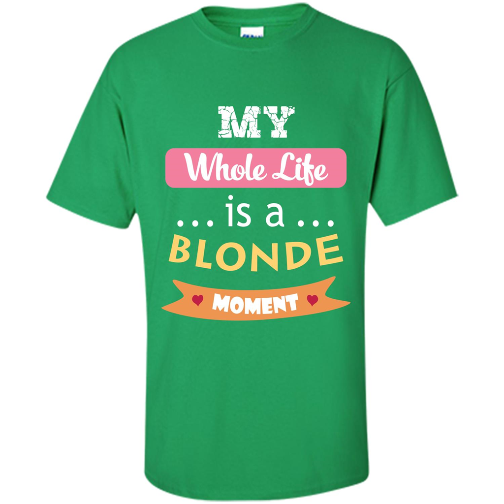 My Whole Life Is A Blonde Moment T-shirt Irish Green