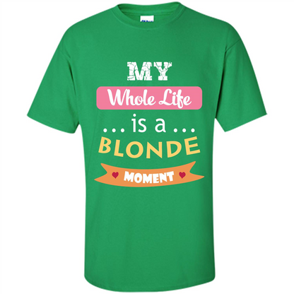 My Whole Life Is A Blonde Moment T-shirt Irish Green