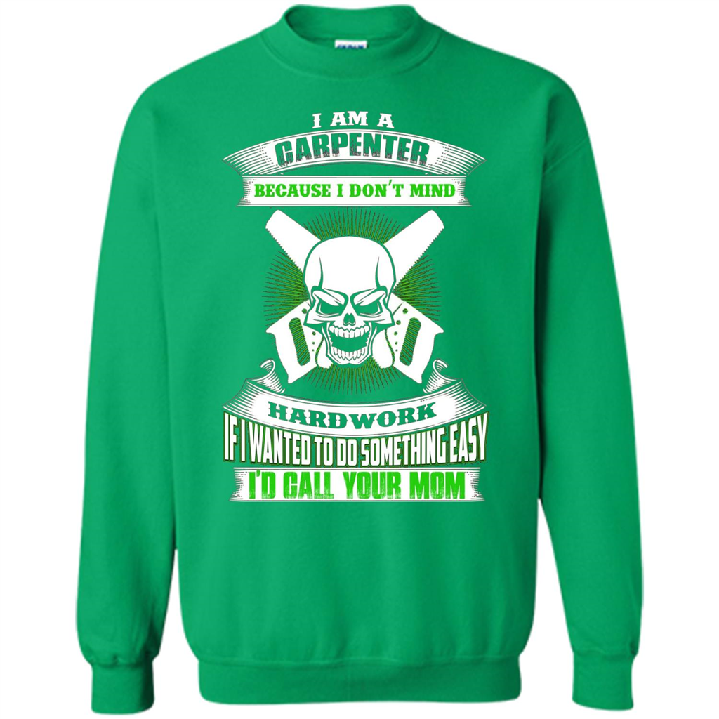 I'm A Carpenter I Don't Mind Hardwork T-shirt Irish Green
