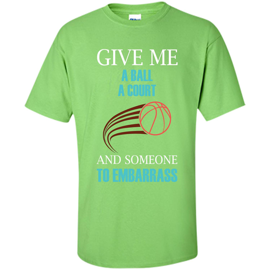 Basketball Lover T-shirt Give Me A Ball A Court And Someone To Embarrass Lime