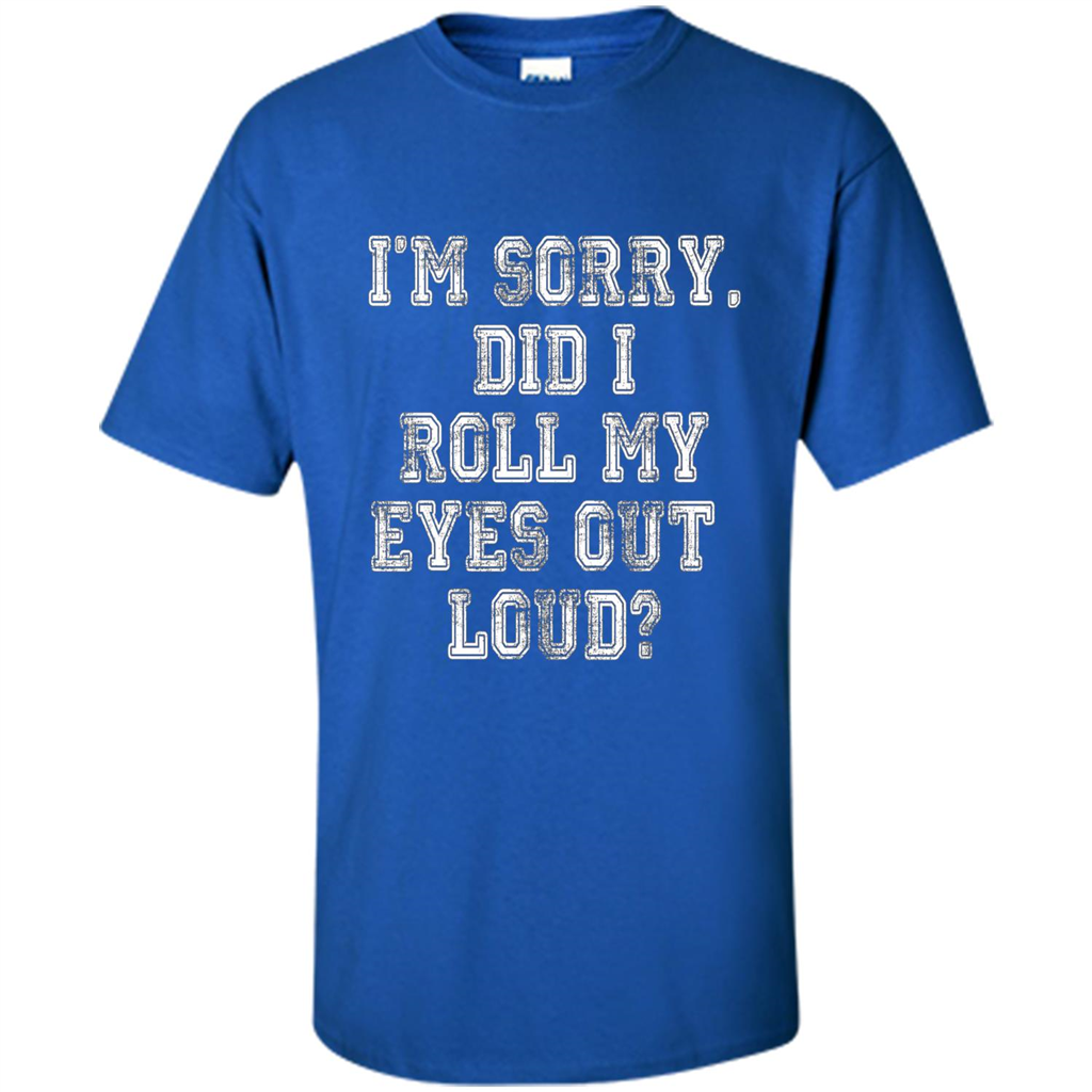 I'm Sorry Did I Roll My Eyes Out Loud T-shirt Royal