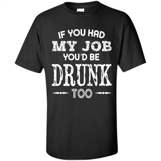 Drink T-shirt If You Had My Job You_Ñéd Be Drunk Too Black