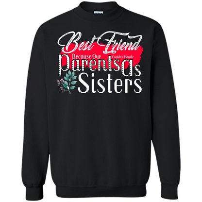 Best Friend T-shirtBest Friend Because Our Parents Couldn't Handle As Sisters Black
