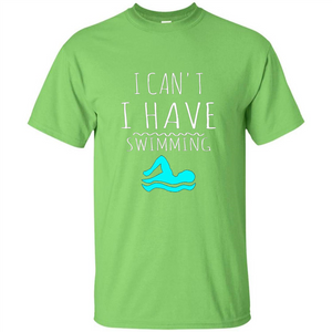 SwimmingT Shirt I Can't I have Swimming