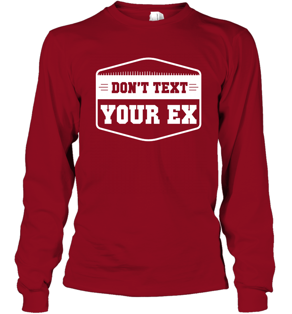 Don't Text Your Ex Best Quotes Shirt Long Sleeve T-Shirt Long Sleeve T-Shirt Cardinal Red