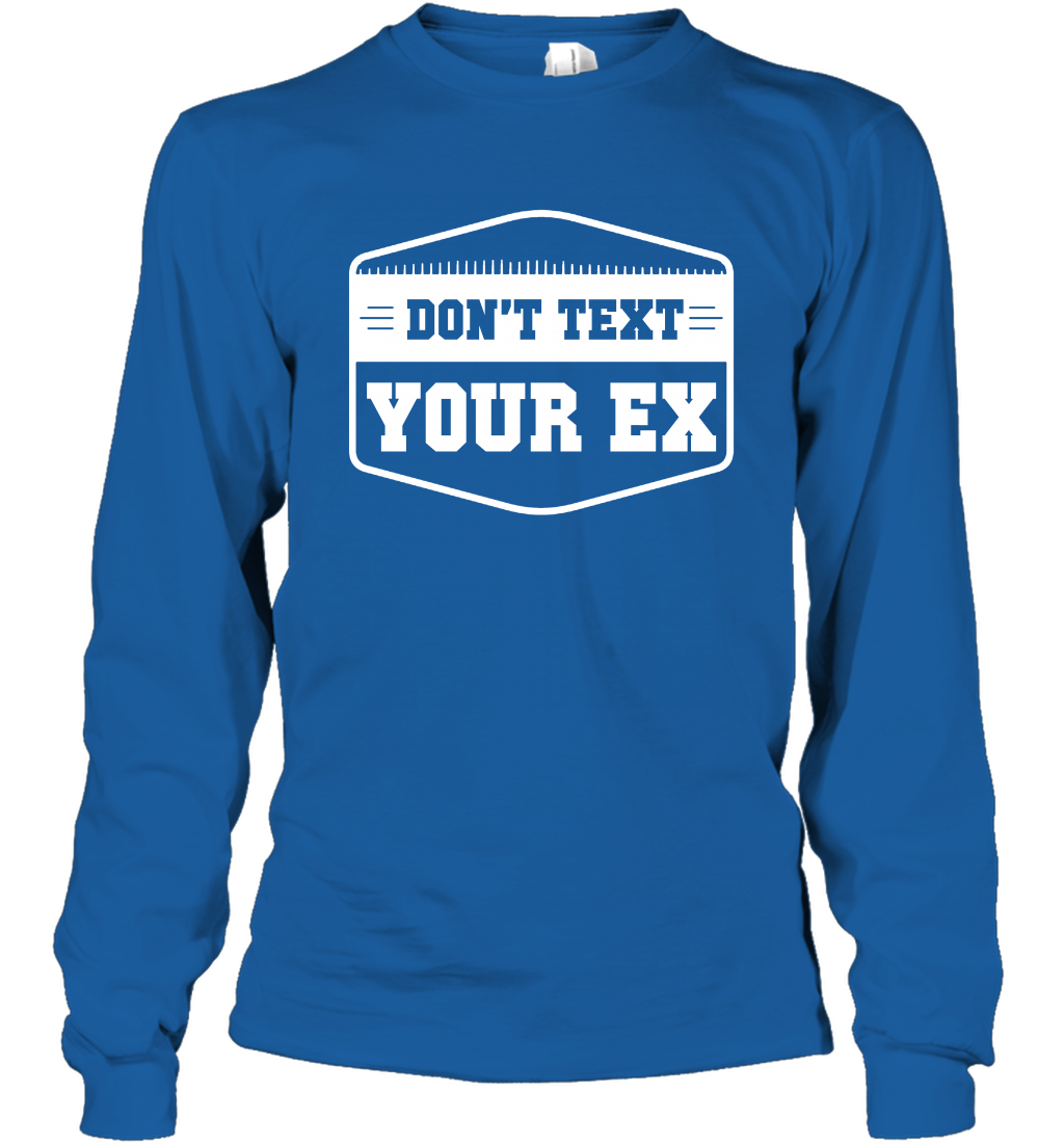 Don't Text Your Ex Best Quotes Shirt Long Sleeve T-Shirt Long Sleeve T-Shirt Royal