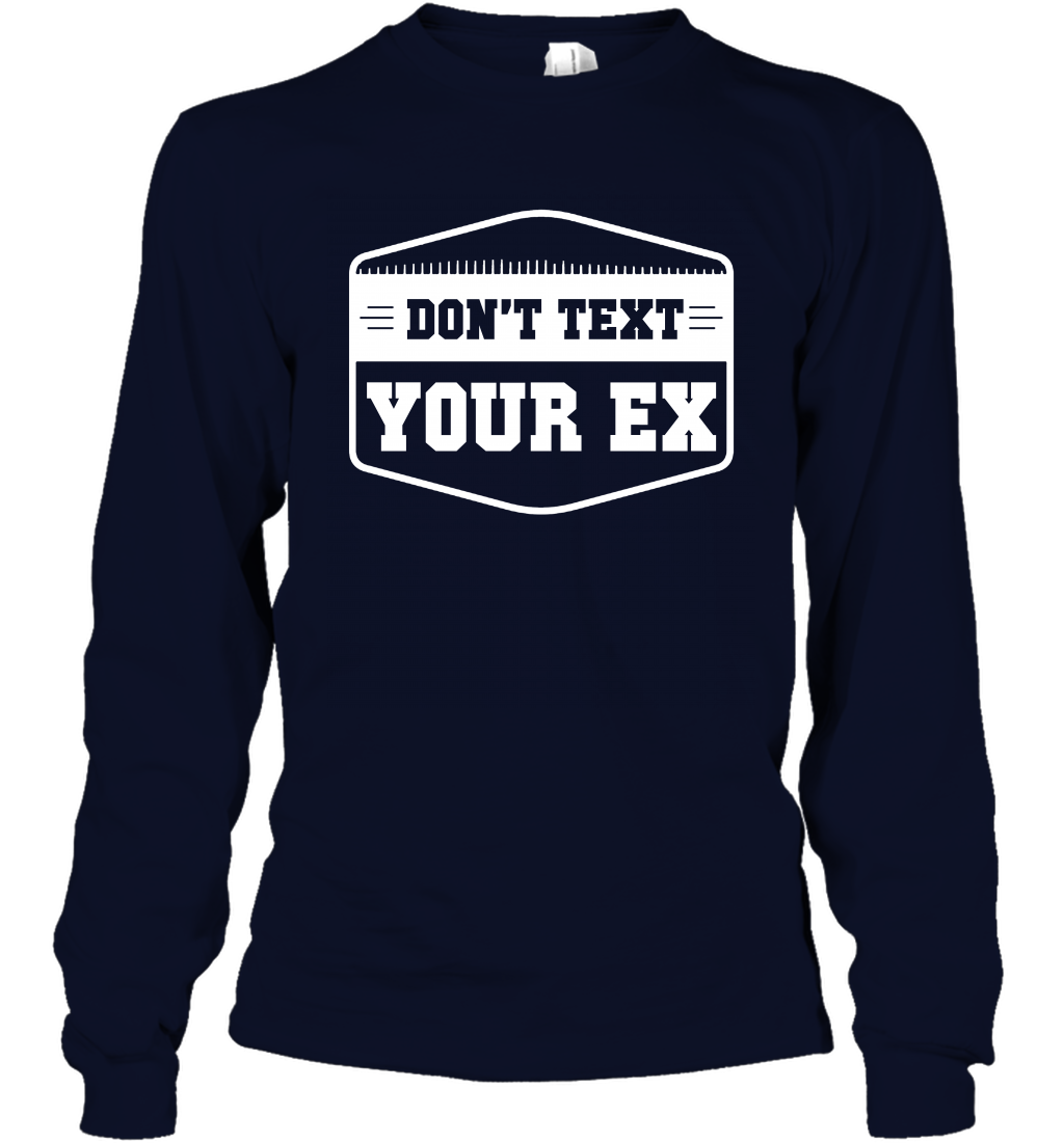 Don't Text Your Ex Best Quotes Shirt Long Sleeve T-Shirt Long Sleeve T-Shirt Navy