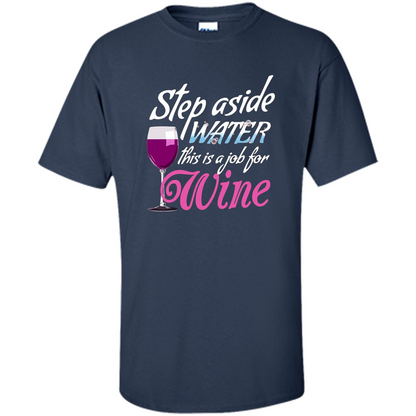 Wine T-shirt Step Aside Water This Is A Job For Wine Navy