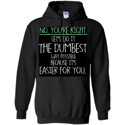 No You're Right Let's Do It The Dumbest Way Possible T-shirt Orange