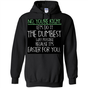 No You're Right Let's Do It The Dumbest Way Possible T-shirt
