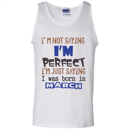I'M Not Saying I Am Perfect I'M Just Saying I Was Born In March White