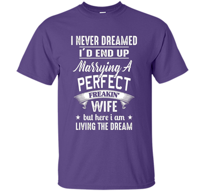 I Never Dreamed I'd End Up Marrying A Perfect Freakin' Wife t-shirt Purple