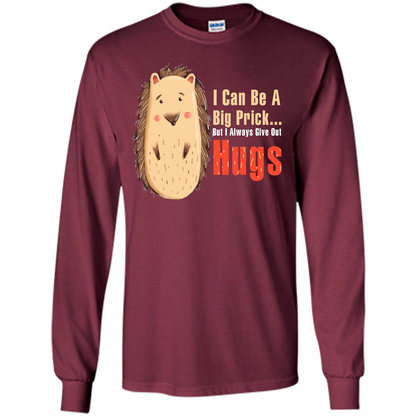 Cute Porcupine. I Can Be A Big Prick But I Always Give Out Hugs T-shirt Maroon