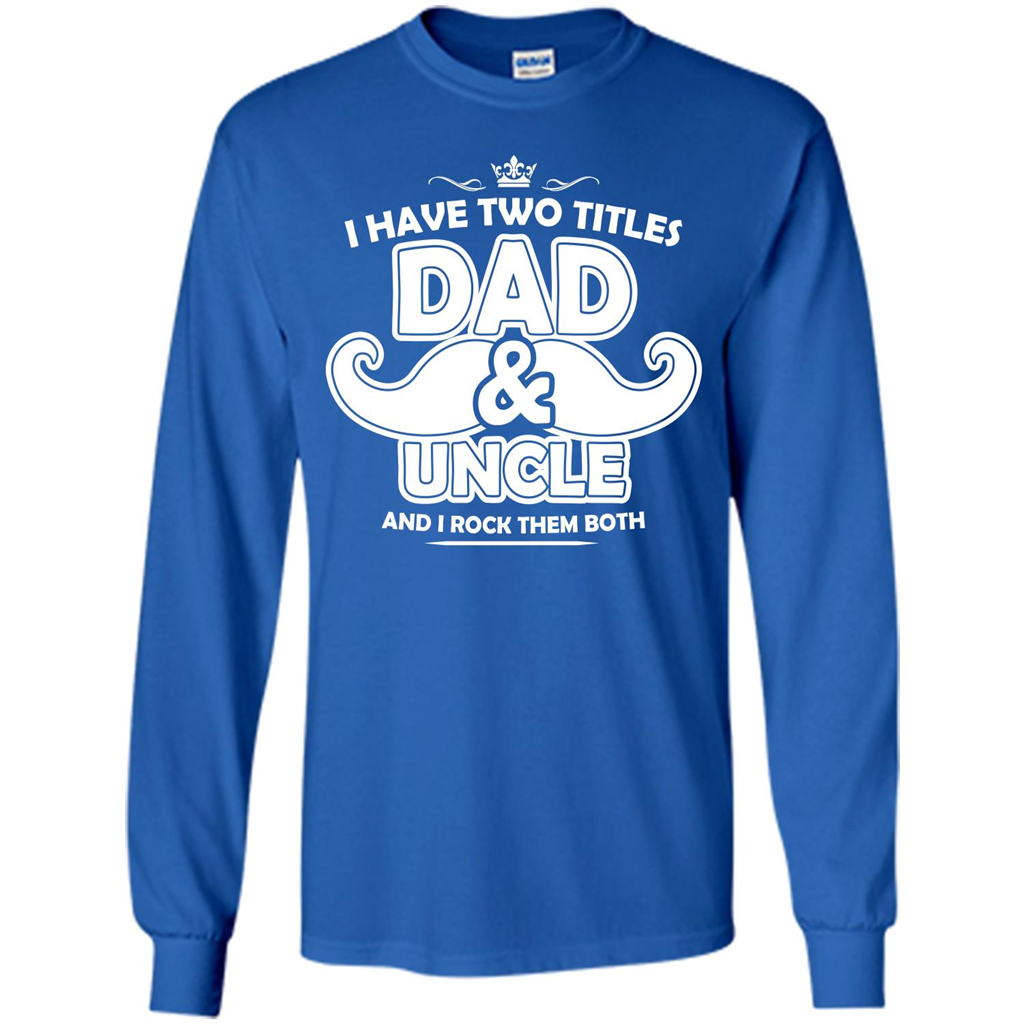 Daddy T-shirt I Have Two Titles Dad _ Uncle And I Rock Them Both Royal