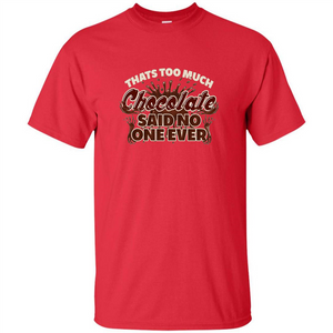 Thats Too Much Chocolate Said No One Ever T-shirt