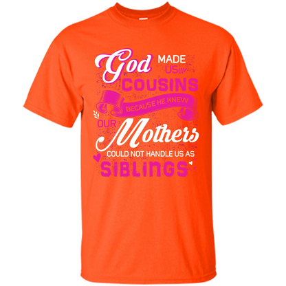 Family T-shirt God Made Us Cousins Because He Knew Our Mothers Could Not Handle Us As Siblings Orange
