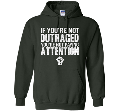 If You're Not Outraged You're Not Paying Attention T-shirt Forest Green