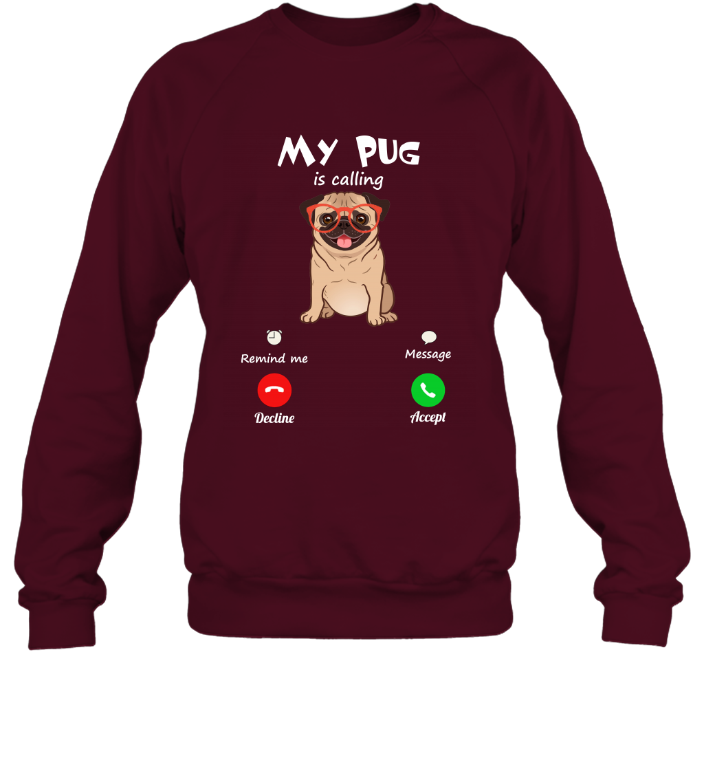 My Pug Is Calling Dog Shirt Sweatshirt Sweatshirt Maroon