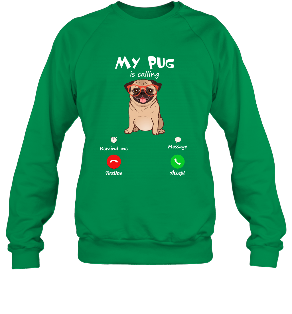 My Pug Is Calling Dog Shirt Sweatshirt Sweatshirt Irish Green