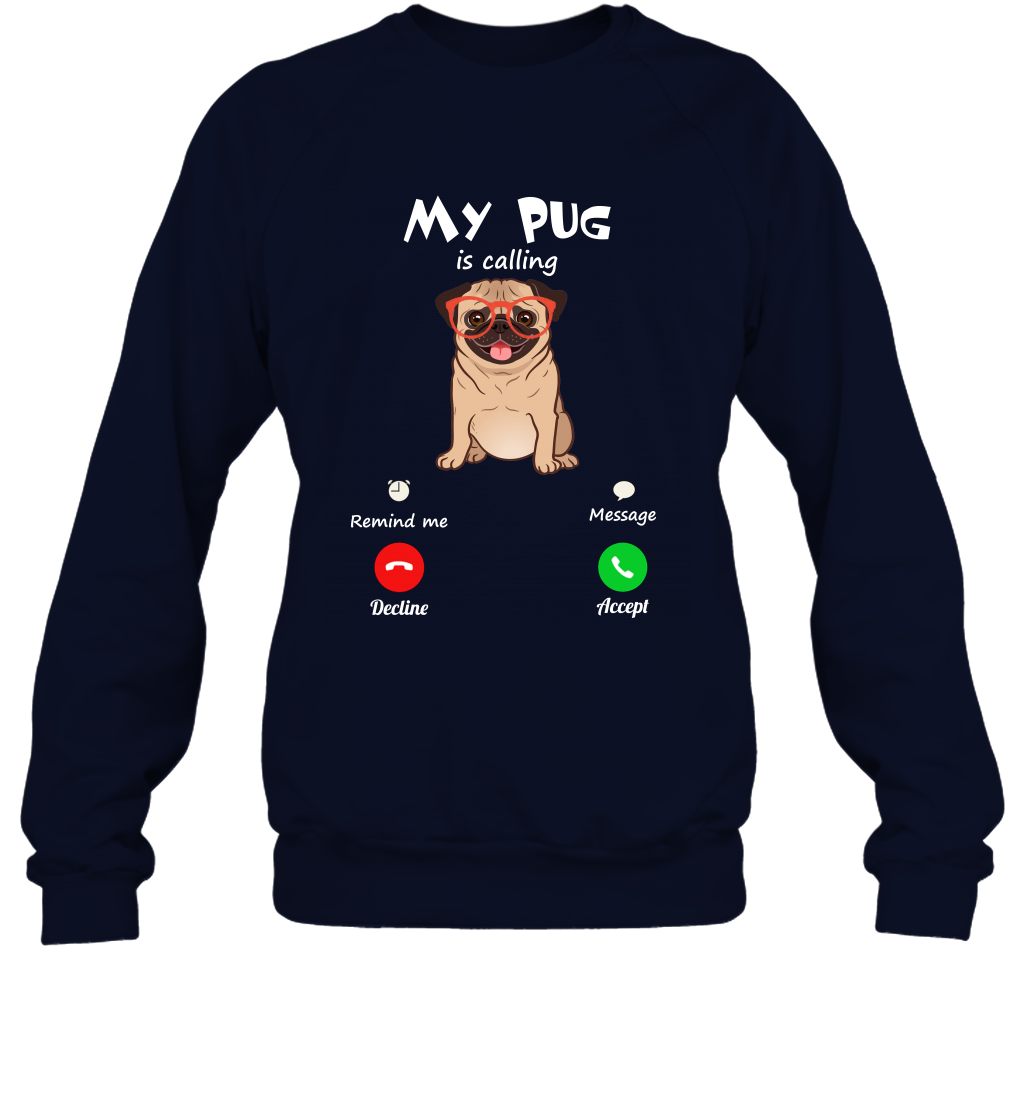 My Pug Is Calling Dog Shirt Sweatshirt Sweatshirt Navy