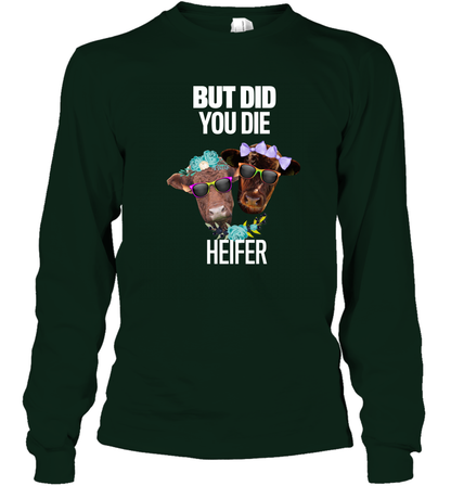 But Did You Die Heifer Farming Shirt Long Sleeve T-Shirt Forest Green
