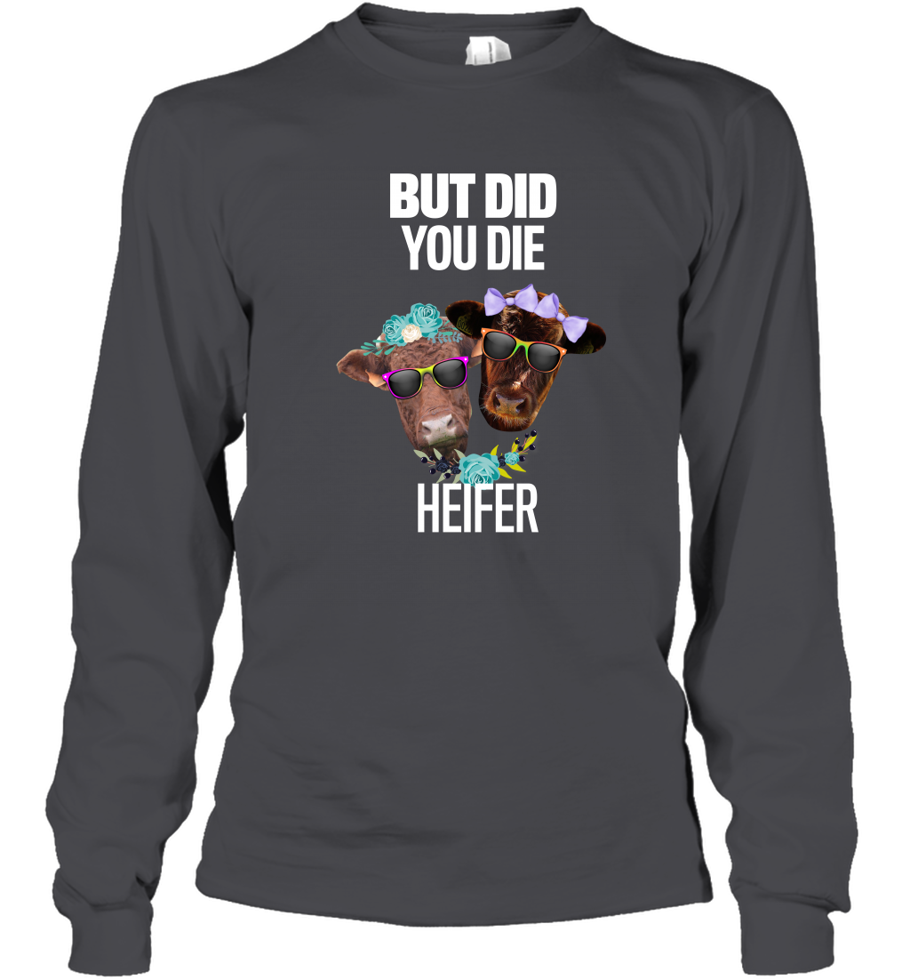 But Did You Die Heifer Farming Shirt Long Sleeve T-Shirt Dark Heather