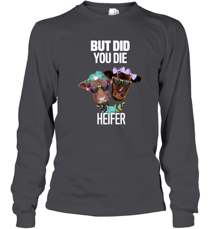 But Did You Die Heifer Farming Shirt Long Sleeve T-Shirt Dark Heather