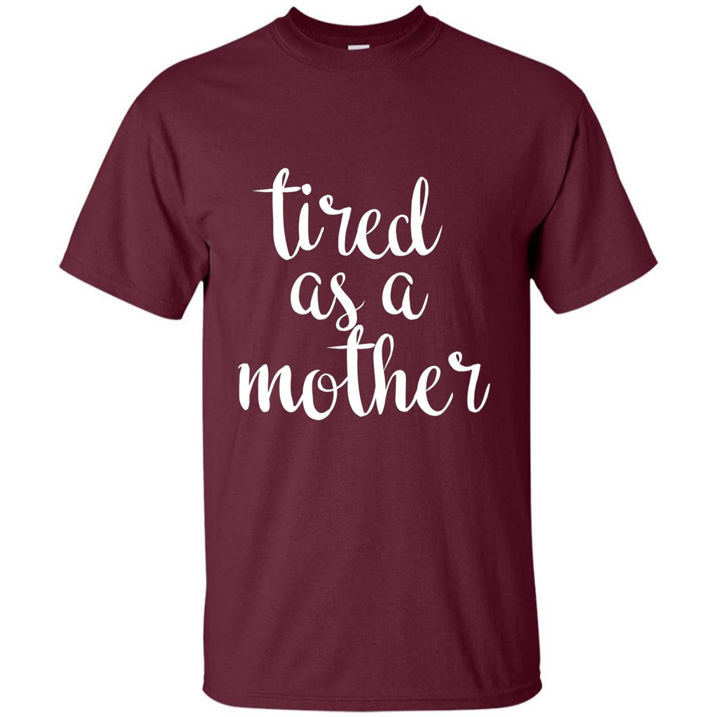 Mothers Day Gift T-shirt Tired As A Mother Maroon