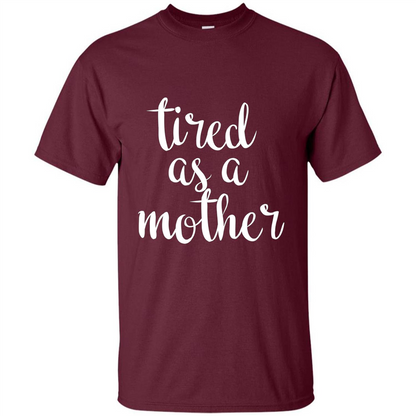 Mothers Day Gift T-shirt Tired As A Mother Maroon