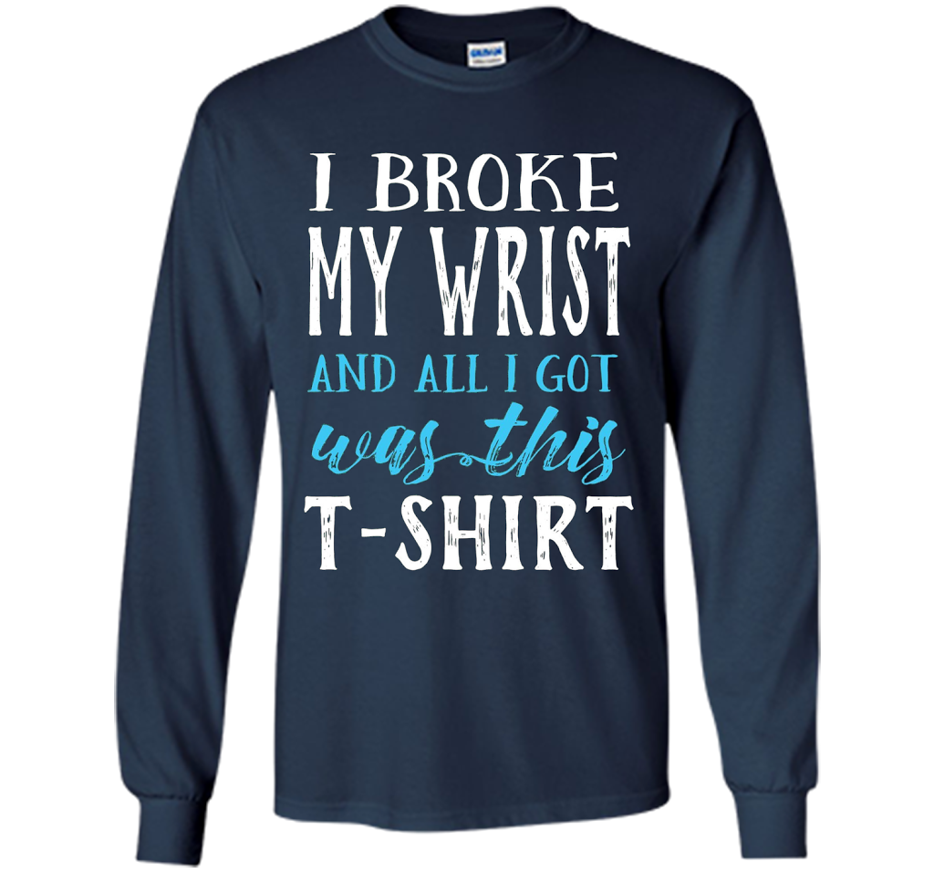 I Broke My Wrist Funny Get Well Gift T-Shirt shirt Navy