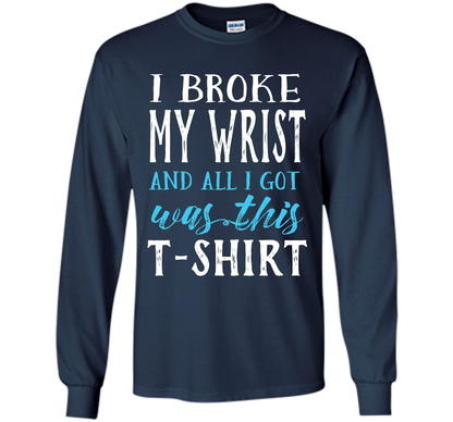 I Broke My Wrist Funny Get Well Gift T-Shirt shirt Navy